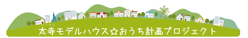 太寺モデルハウス☆おうち計画プロジェクト