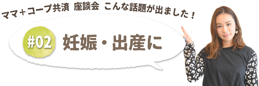 ママ+コープ共済座談会　こんな話題が出ました！妊娠・出産に