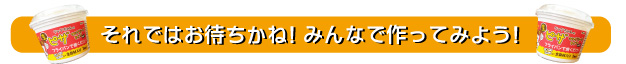 それではお待ちかね！みんなで作ってみよう！